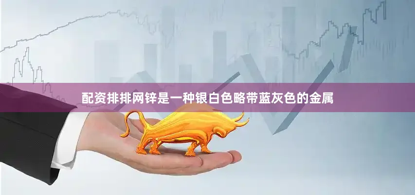 配资排排网锌是一种银白色略带蓝灰色的金属