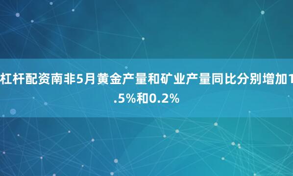 杠杆配资南非5月黄金产量和矿业产量同比分别增加1.5%和0.2%