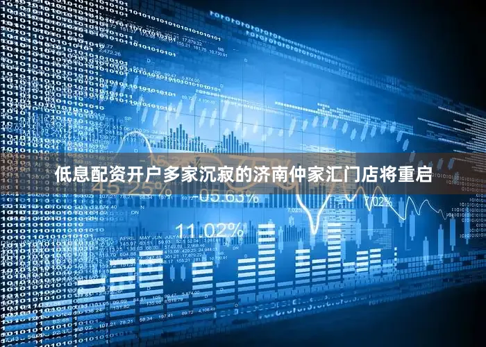 低息配资开户多家沉寂的济南仲家汇门店将重启